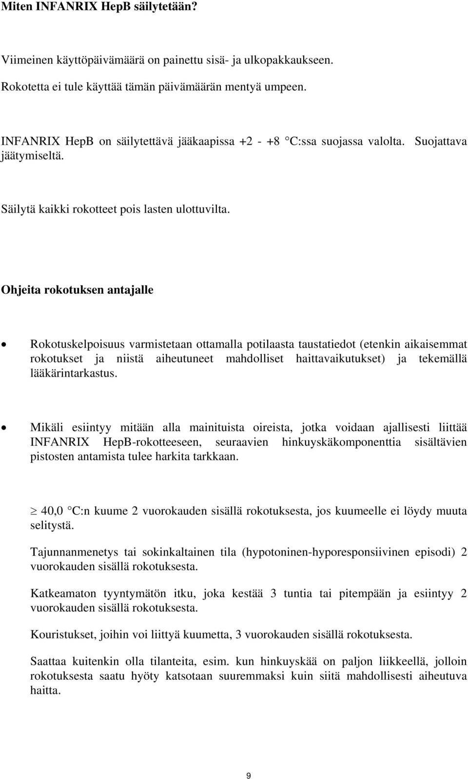 Ohjeita rokotuksen antajalle Rokotuskelpoisuus varmistetaan ottamalla potilaasta taustatiedot (etenkin aikaisemmat rokotukset ja niistä aiheutuneet mahdolliset haittavaikutukset) ja tekemällä