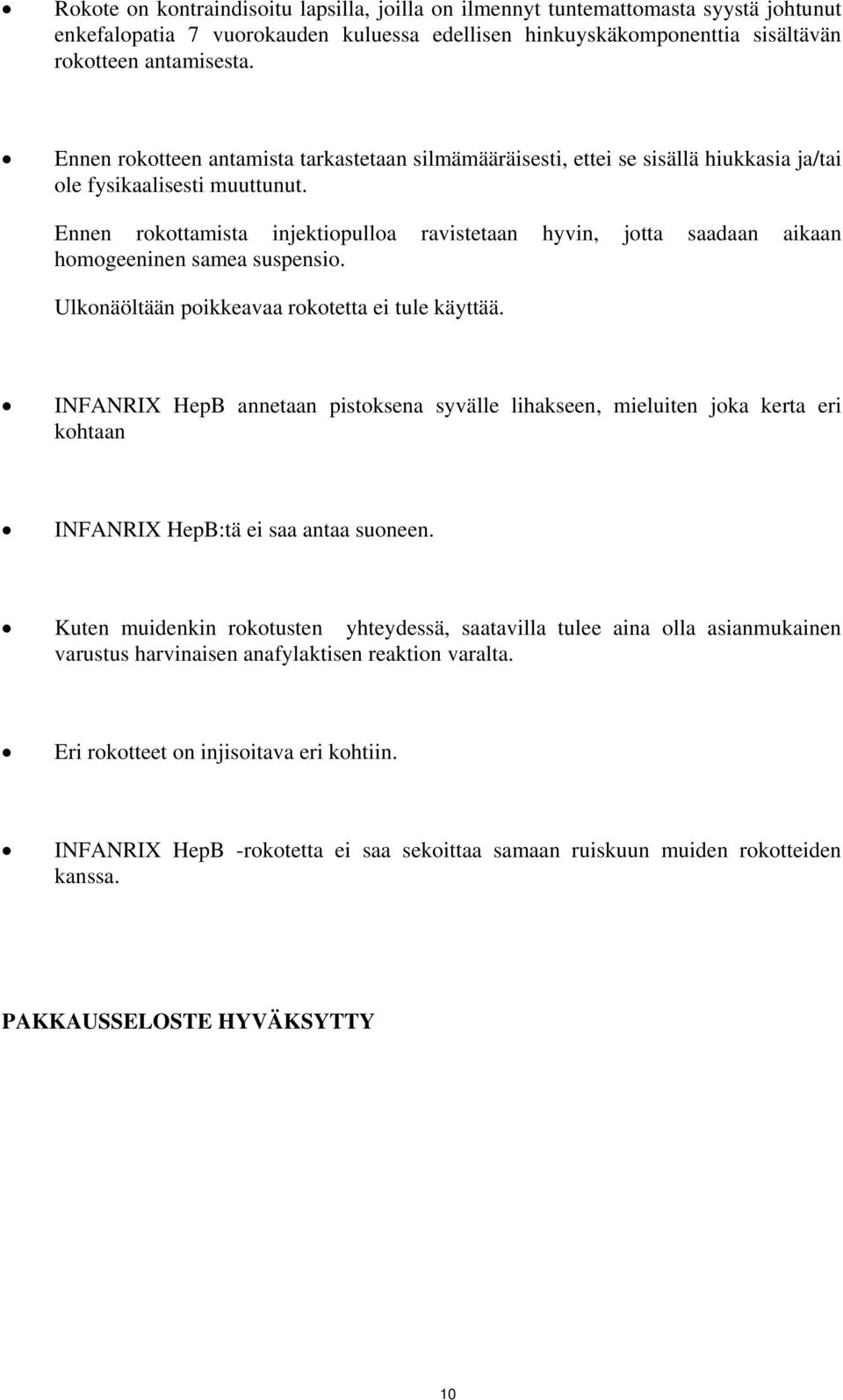 Ennen rokottamista injektiopulloa ravistetaan hyvin, jotta saadaan aikaan homogeeninen samea suspensio. Ulkonäöltään poikkeavaa rokotetta ei tule käyttää.