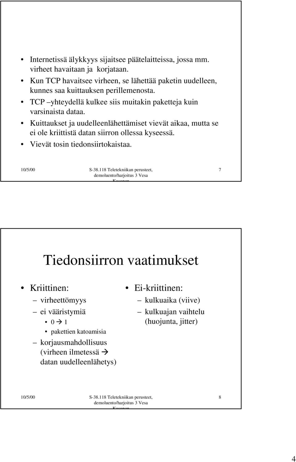 TCP yhteydellä kulkee siis muitakin paketteja kuin varsinaista dataa.