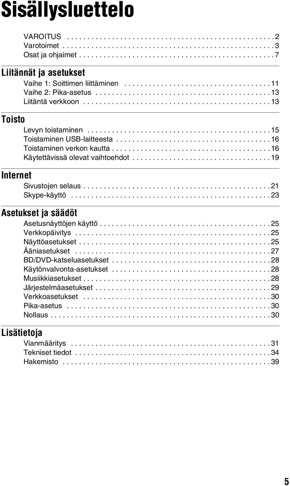 ............................................. 13 Toisto Levyn toistaminen............................................. 15 Toistaminen USB-laitteesta...................................... 16 Toistaminen verkon kautta.