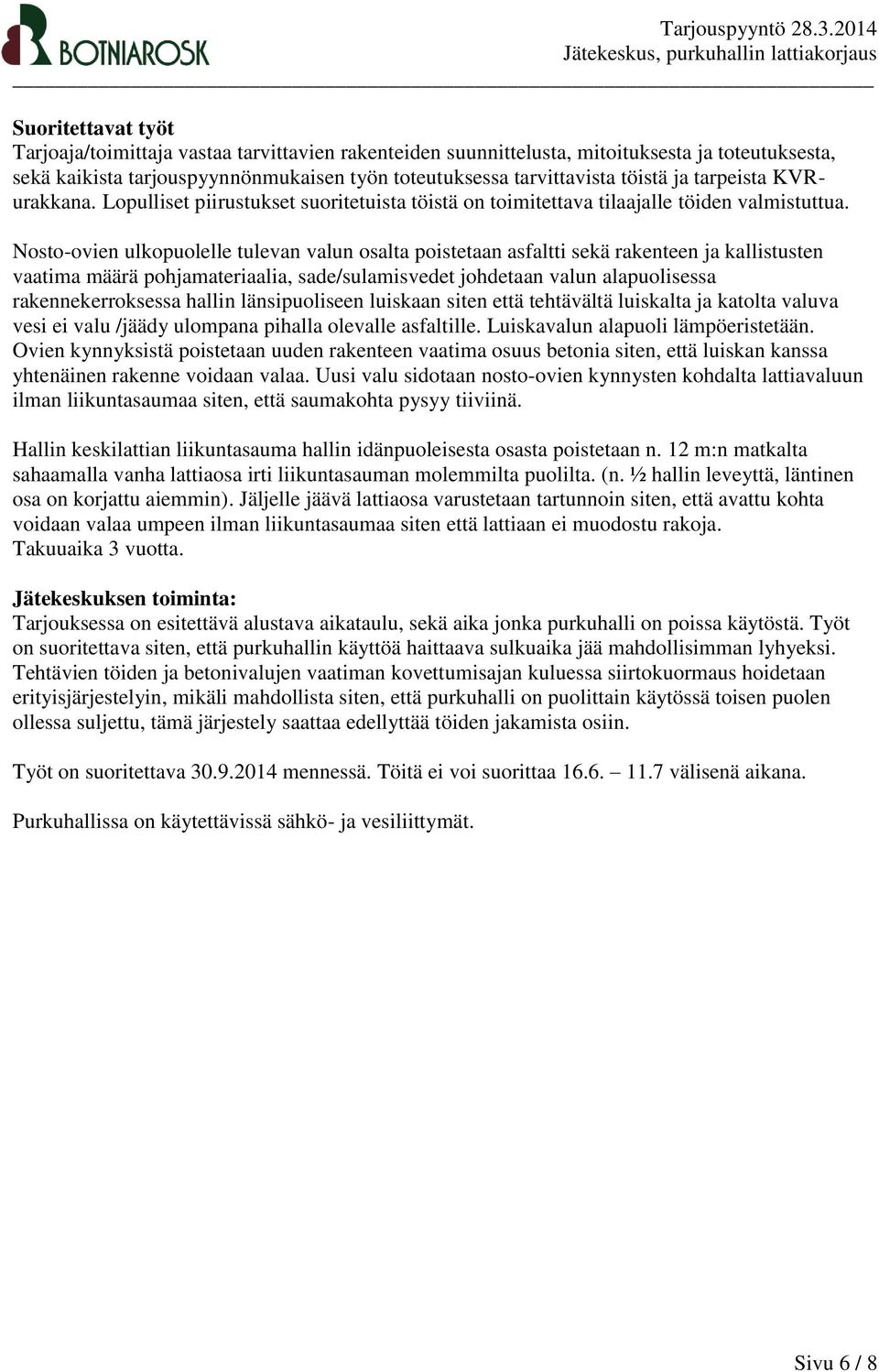 Nosto-ovien ulkopuolelle tulevan valun osalta poistetaan asfaltti sekä rakenteen ja kallistusten vaatima määrä pohjamateriaalia, sade/sulamisvedet johdetaan valun alapuolisessa rakennekerroksessa