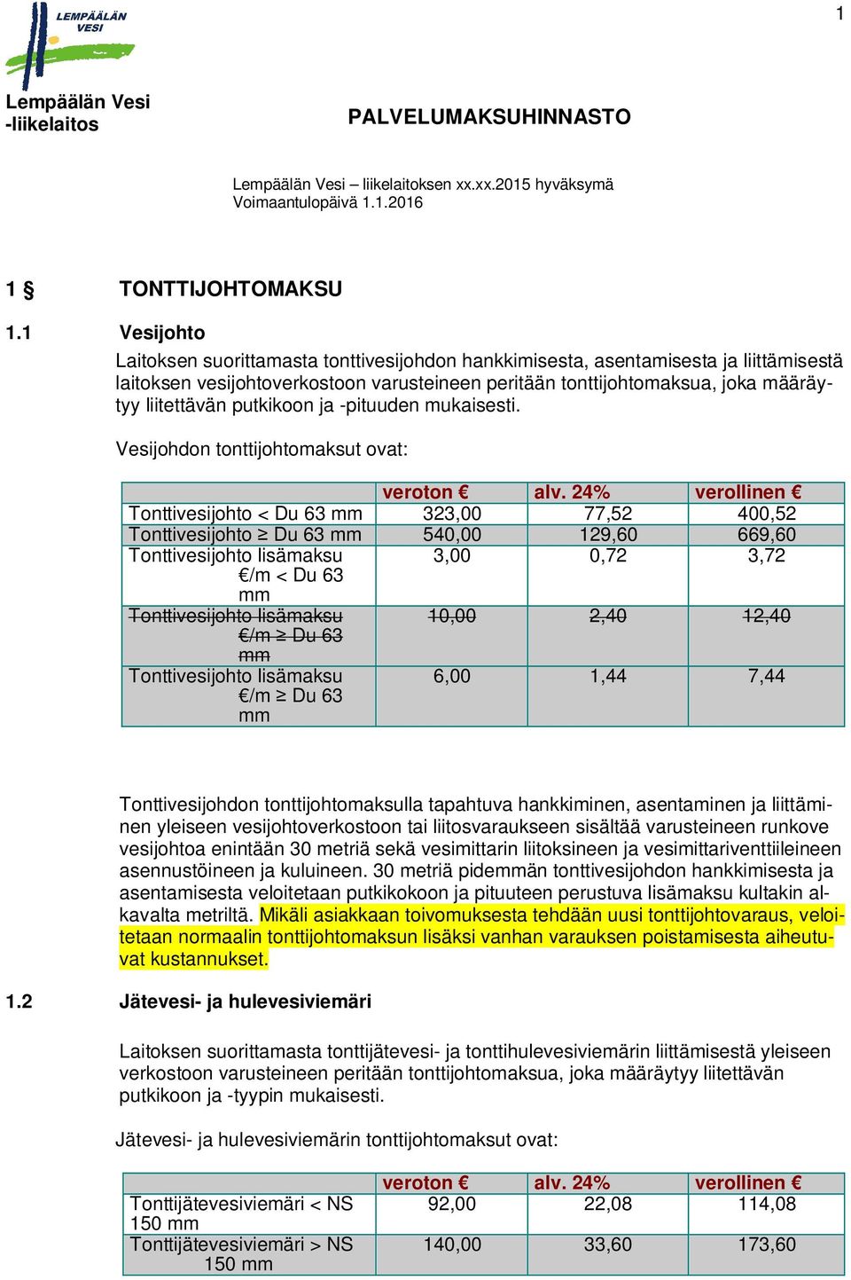 putkikoon ja -pituuden mukaisesti. Vesijohdon tonttijohtomaksut ovat: veroton alv.