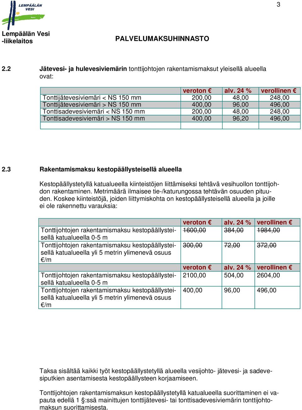 3 Rakentamismaksu kestopäällysteisellä alueella Kestopäällystetyllä katualueella kiinteistöjen liittämiseksi tehtävä vesihuollon tonttijohdon rakentaminen.