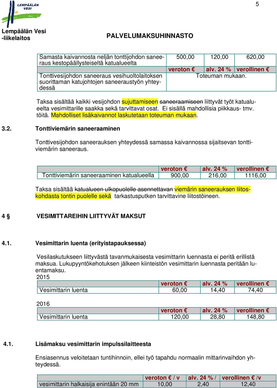 Mahdolliset lisäkaivannot laskutetaan toteuman mukaan. 3.2. Tonttiviemärin saneeraaminen Tonttivesijohdon saneerauksen yhteydessä samassa kaivannossa sijaitsevan tonttiviemärin saneeraus.