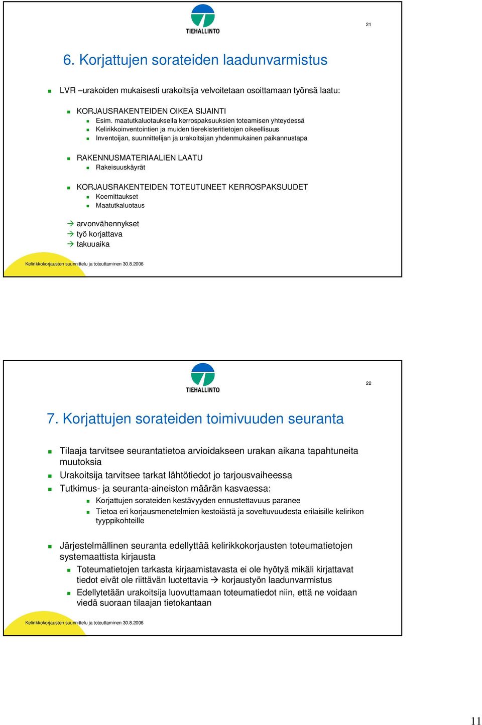 RAKENNUSMATERIAALIEN LAATU Rakeisuuskäyrät KORJAUSRAKENTEIDEN TOTEUTUNEET KERROSPAKSUUDET Koemittaukset Maatutkaluotaus arvonvähennykset työ korjattava takuuaika 22 7.