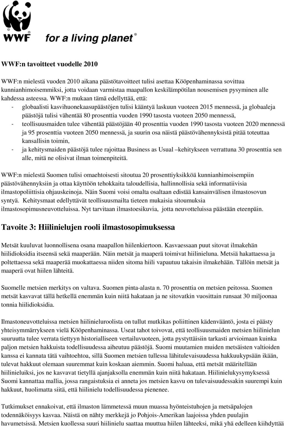 WWF:n mukaan tämä edellyttää, että: - globaalisti kasvihuonekaasupäästöjen tulisi kääntyä laskuun vuoteen 2015 mennessä, ja globaaleja päästöjä tulisi vähentää 80 prosenttia vuoden 1990 tasosta