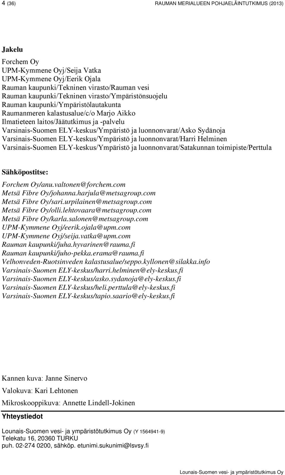 Varsinais-Suomen ELY-keskus/Ympäristö ja luonnonvarat/harri Helminen Varsinais-Suomen ELY-keskus/Ympäristö ja luonnonvarat/satakunnan toimipiste/perttula Sähköpostitse: Forchem Oy/anu.