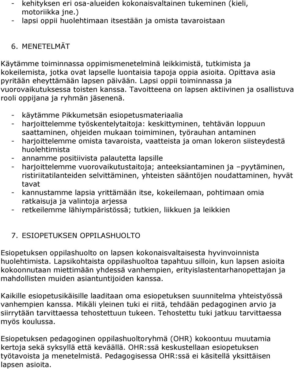 Lapsi oppii toiminnassa ja vuorovaikutuksessa toisten kanssa. Tavoitteena on lapsen aktiivinen ja osallistuva rooli oppijana ja ryhmän jäsenenä.