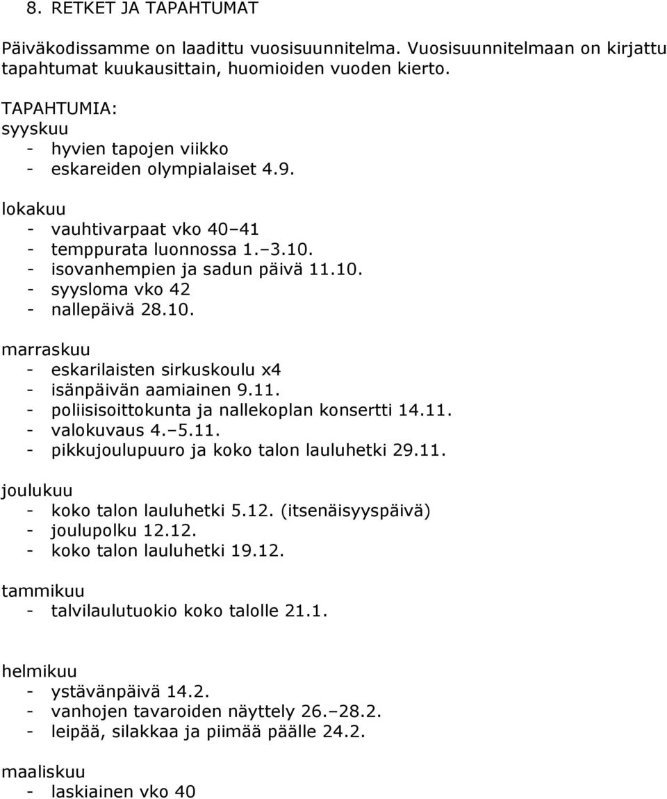 10. marraskuu - eskarilaisten sirkuskoulu x4 - isänpäivän aamiainen 9.11. - poliisisoittokunta ja nallekoplan konsertti 14.11. - valokuvaus 4. 5.11. - pikkujoulupuuro ja koko talon lauluhetki 29.11. joulukuu - koko talon lauluhetki 5.