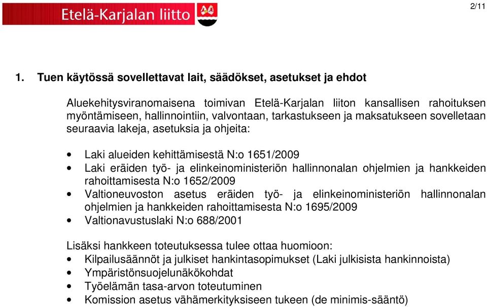 ja maksatukseen sovelletaan seuraavia lakeja, asetuksia ja ohjeita: Laki alueiden kehittämisestä N:o 1651/2009 Laki eräiden työ- ja elinkeinoministeriön hallinnonalan ohjelmien ja hankkeiden