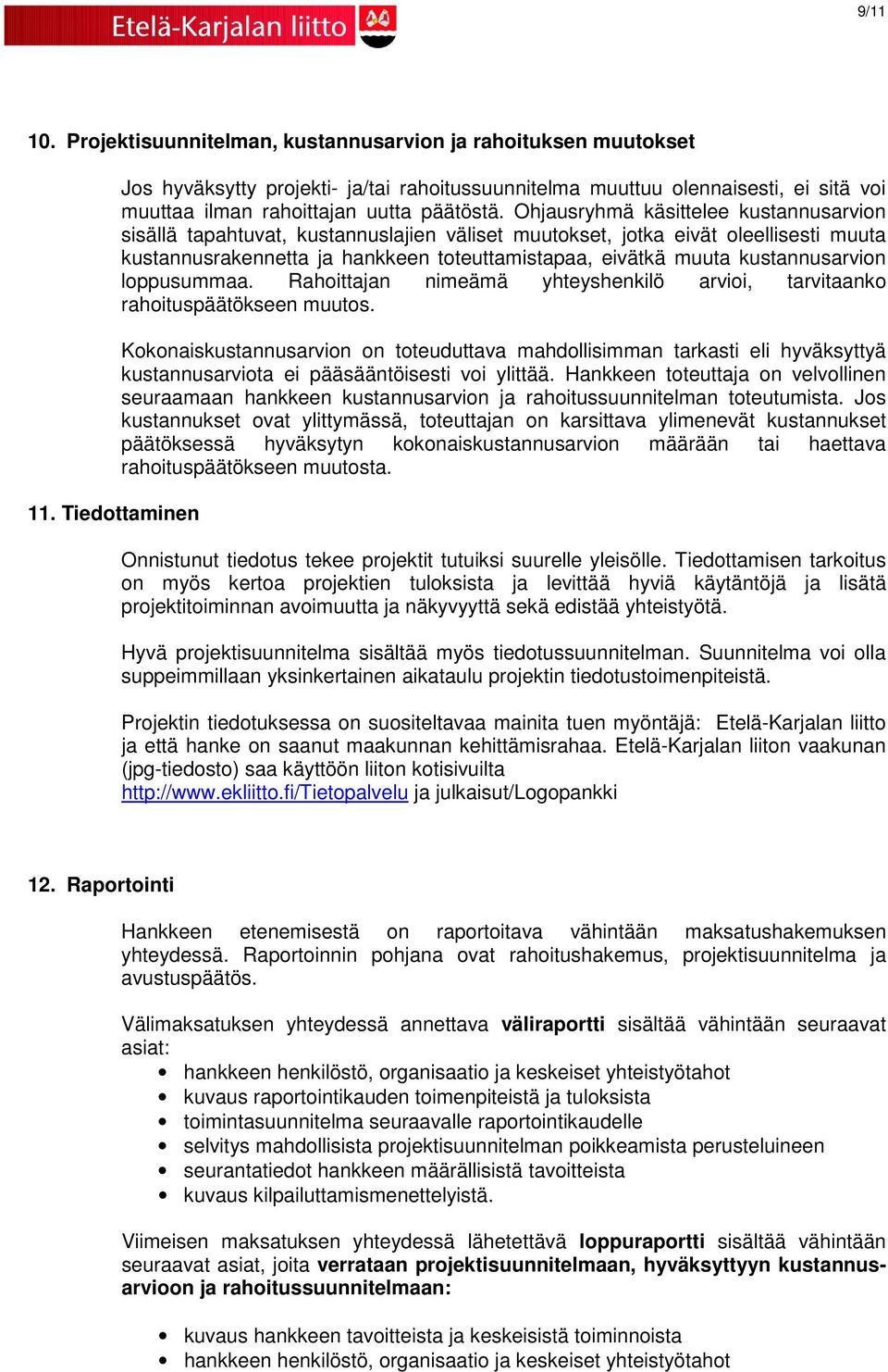 Ohjausryhmä käsittelee kustannusarvion sisällä tapahtuvat, kustannuslajien väliset muutokset, jotka eivät oleellisesti muuta kustannusrakennetta ja hankkeen toteuttamistapaa, eivätkä muuta