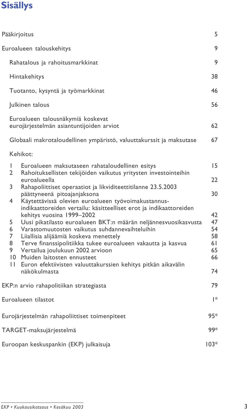 tekijöiden vaikutus yritysten investointeihin euroalueella 22 3 Rahapoliittiset operaatiot ja likviditeettitilanne 23.5.