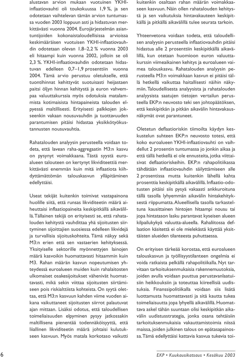 2,3 %. YKHI-inflaatiovauhdin odotetaan hidastuvan edelleen 0,7 1,9 prosenttiin vuonna 2004.