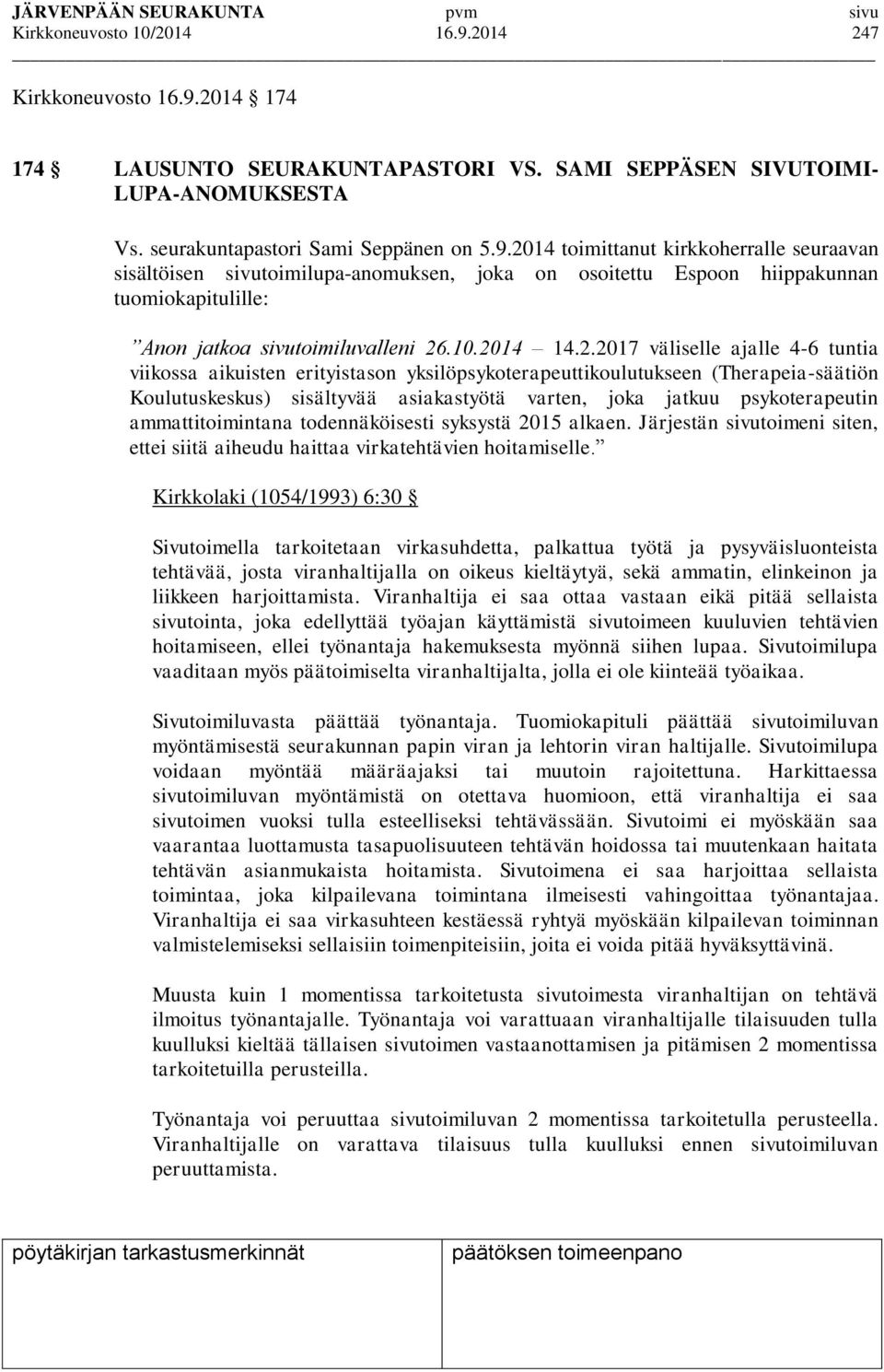 psykoterapeutin ammattitoimintana todennäköisesti syksystä 2015 alkaen. Järjestän sivutoimeni siten, ettei siitä aiheudu haittaa virkatehtävien hoitamiselle.