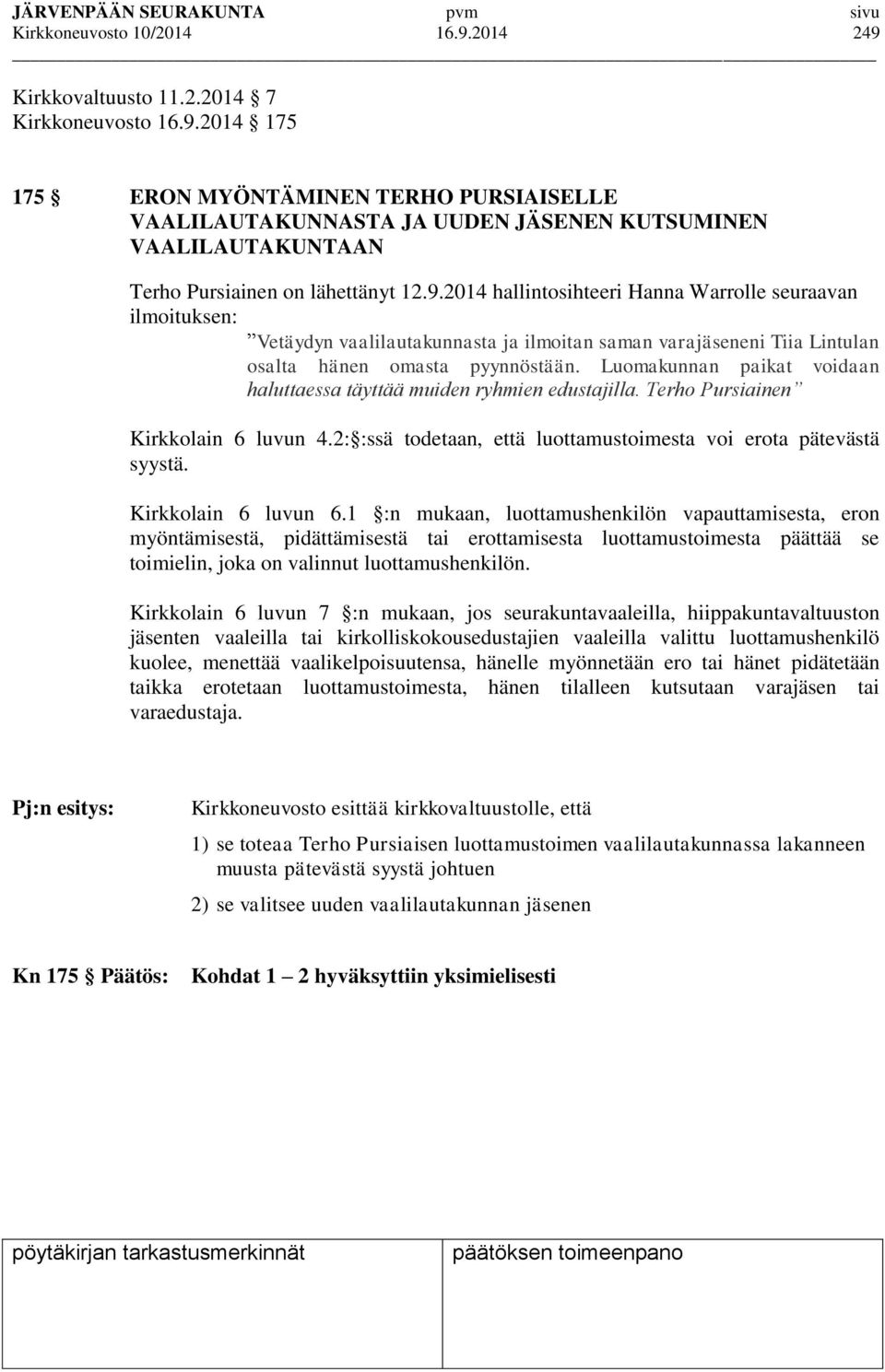 Luomakunnan paikat voidaan haluttaessa täyttää muiden ryhmien edustajilla. Terho Pursiainen Kirkkolain 6 luvun 4.2: :ssä todetaan, että luottamustoimesta voi erota pätevästä syystä.