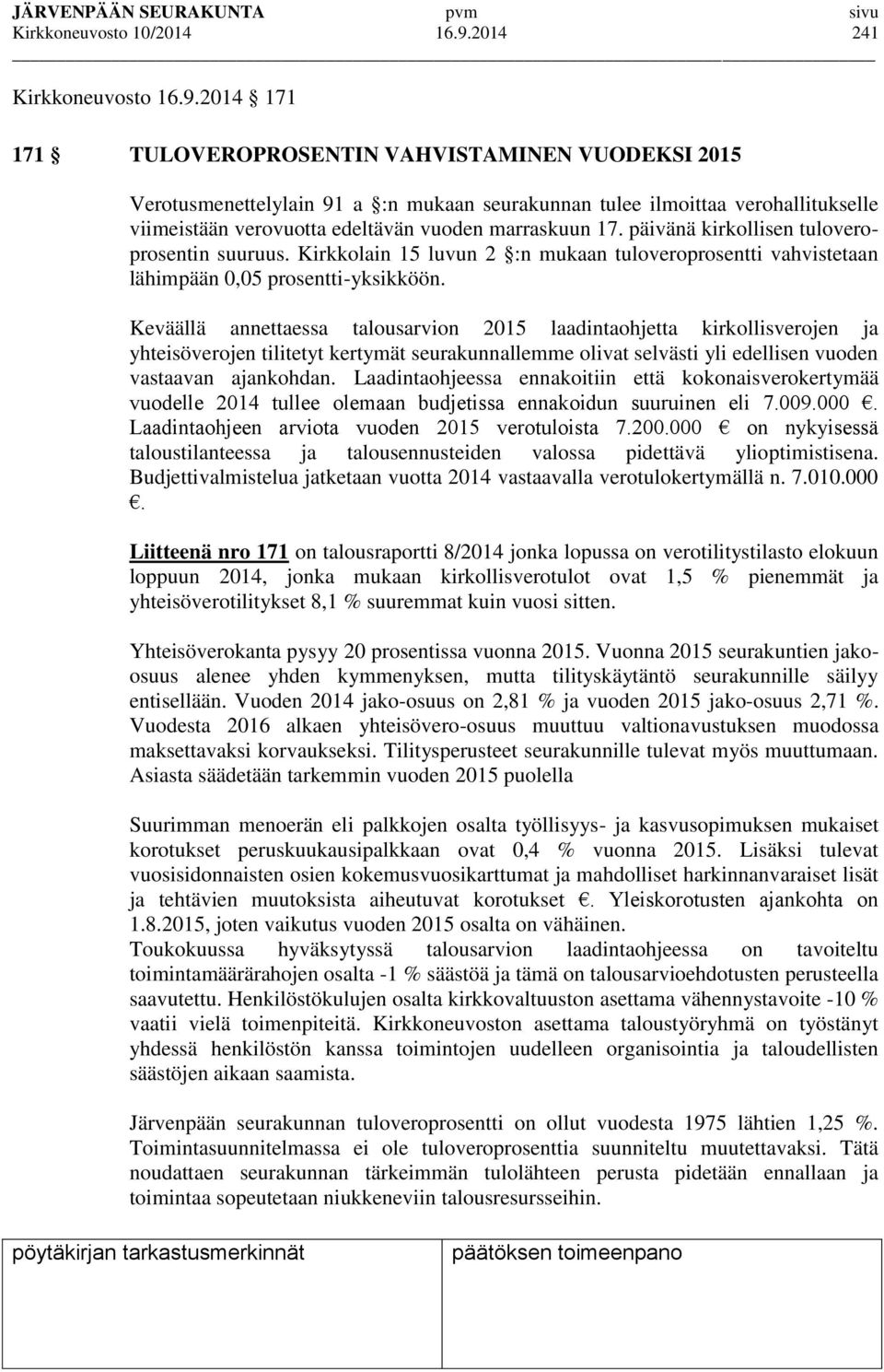 2014 171 171 TULOVEROPROSENTIN VAHVISTAMINEN VUODEKSI 2015 Verotusmenettelylain 91 a :n mukaan seurakunnan tulee ilmoittaa verohallitukselle viimeistään verovuotta edeltävän vuoden marraskuun 17.