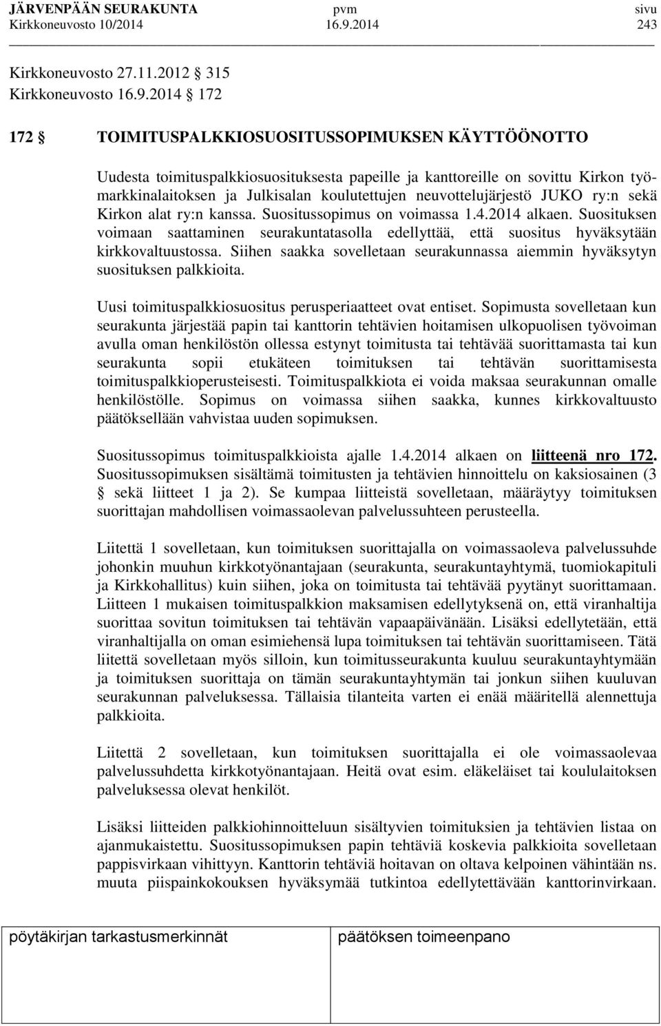 2014 172 172 TOIMITUSPALKKIOSUOSITUSSOPIMUKSEN KÄYTTÖÖNOTTO Uudesta toimituspalkkiosuosituksesta papeille ja kanttoreille on sovittu Kirkon työmarkkinalaitoksen ja Julkisalan koulutettujen
