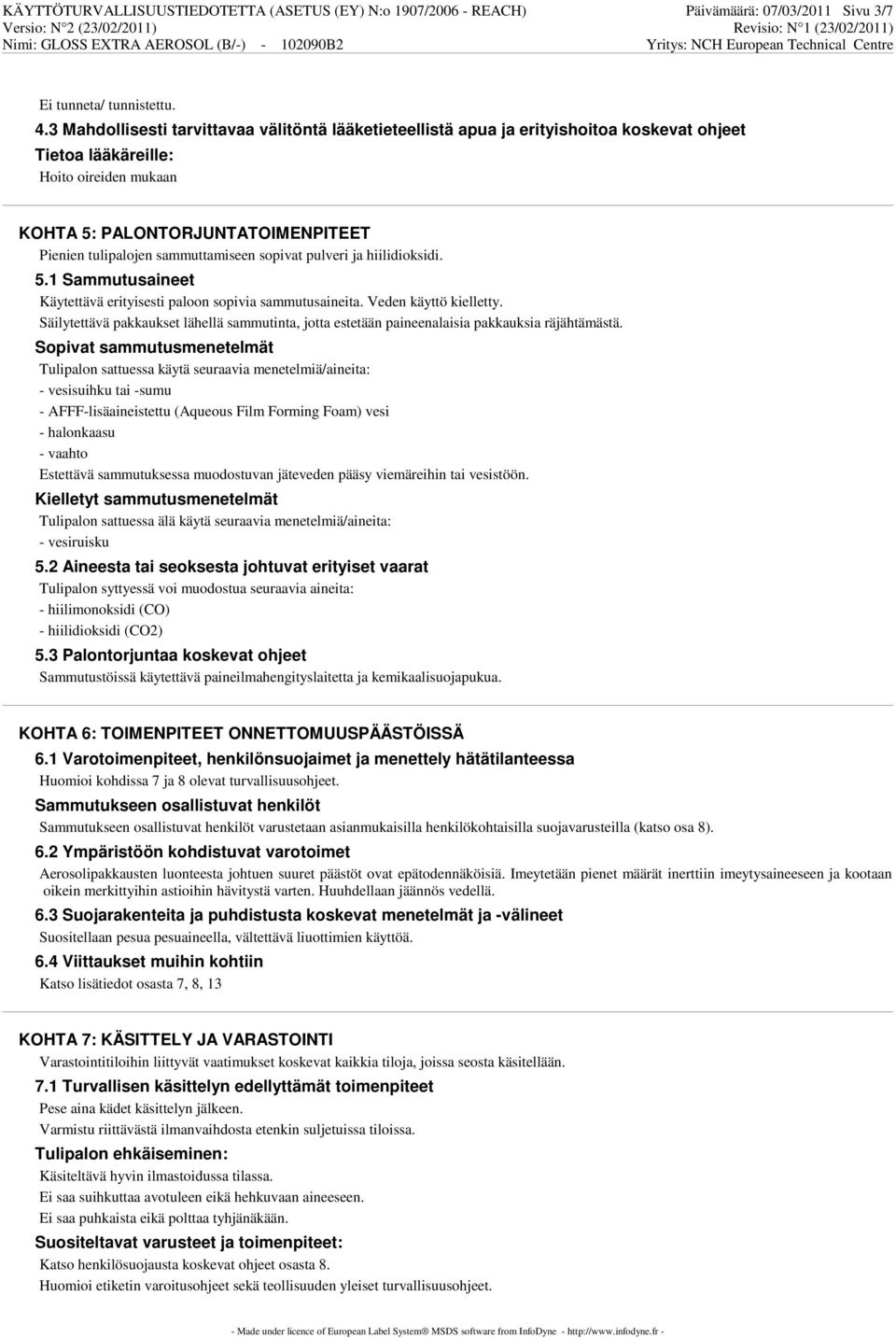 sammuttamiseen sopivat pulveri ja hiilidioksidi. 5.1 Sammutusaineet Käytettävä erityisesti paloon sopivia sammutusaineita. Veden käyttö kielletty.