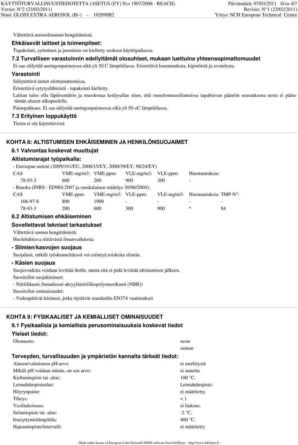 2 Turvallisen varastoinnin edellyttämät olosuhteet, mukaan luettuina yhteensopimattomuudet Ei saa säilyttää auringonpaisteessa eikä yli 50 C lämpötilassa.
