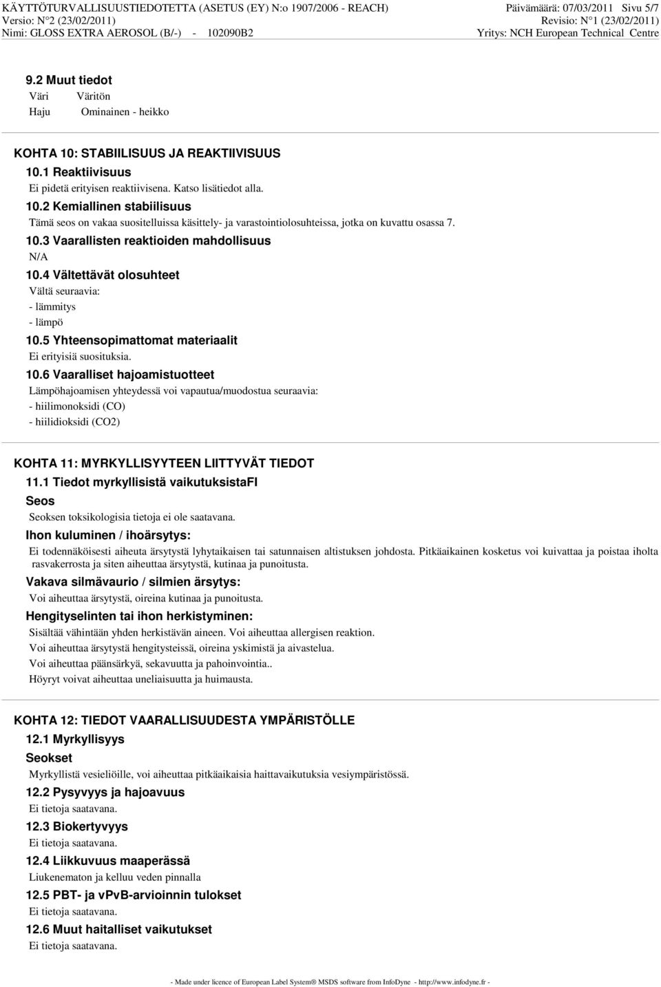 2 Kemiallinen stabiilisuus Tämä seos on vakaa suositelluissa käsittely- ja varastointiolosuhteissa, jotka on kuvattu osassa 7. 10.3 Vaarallisten reaktioiden mahdollisuus N/A 10.