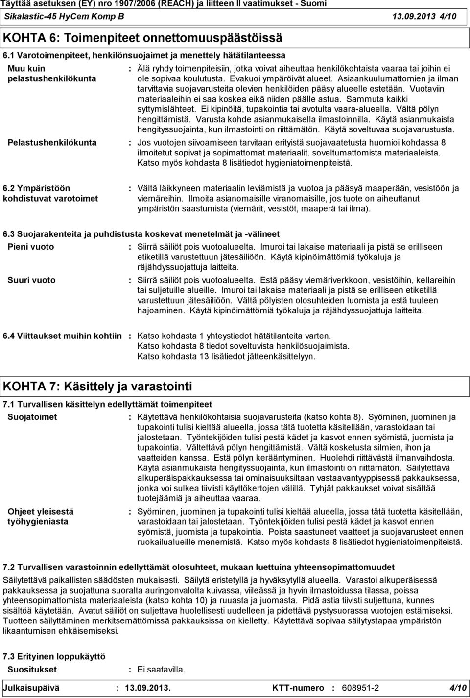 joihin ei ole sopivaa koulutusta. Evakuoi ympäröivät alueet. Asiaankuulumattomien ja ilman tarvittavia suojavarusteita olevien henkilöiden pääsy alueelle estetään.