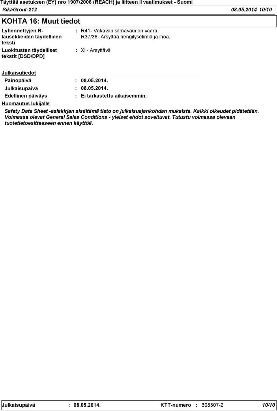 R37/38 Ärsyttää hengityselimiä ja ihoa. Xi Ärsyttävä Julkaisutiedot Painopäivä 08.05.2014. Julkaisupäivä 08.05.2014. Edellinen päiväys Ei tarkastettu aikaisemmin.