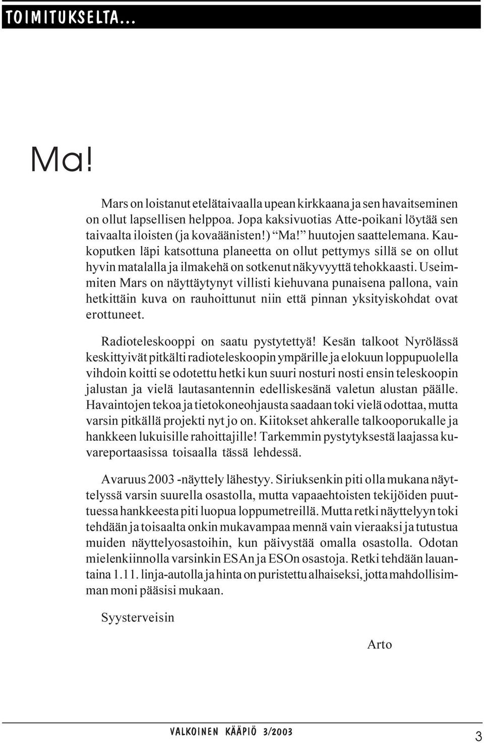 Useimmiten Mars on näyttäytynyt villisti kiehuvana punaisena pallona, vain hetkittäin kuva on rauhoittunut niin että pinnan yksityiskohdat ovat erottuneet. Radioteleskooppi on saatu pystytettyä!