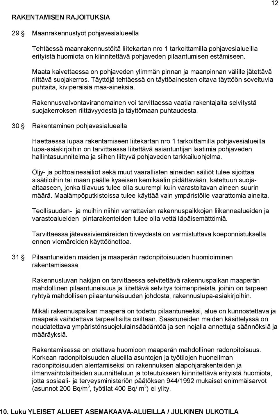 Täyttöjä tehtäessä on täyttöainesten oltava täyttöön soveltuvia puhtaita, kiviperäisiä maa-aineksia.