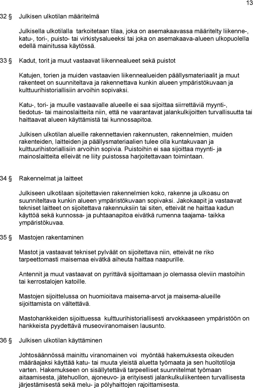33 Kadut, torit ja muut vastaavat liikennealueet sekä puistot Katujen, torien ja muiden vastaavien liikennealueiden päällysmateriaalit ja muut rakenteet on suunniteltava ja rakennettava kunkin alueen