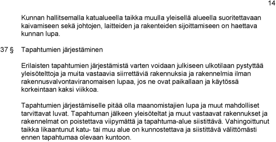 rakennusvalvontaviranomaisen lupaa, jos ne ovat paikallaan ja käytössä korkeintaan kaksi viikkoa. Tapahtumien järjestämiselle pitää olla maanomistajien lupa ja muut mahdolliset tarvittavat luvat.