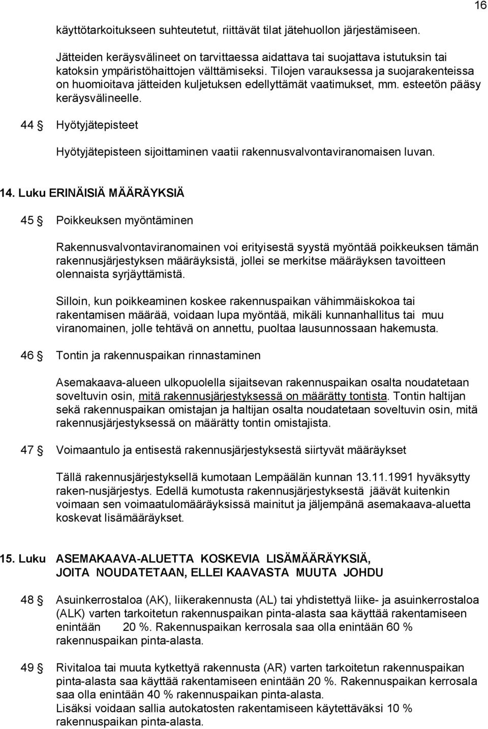 Tilojen varauksessa ja suojarakenteissa on huomioitava jätteiden kuljetuksen edellyttämät vaatimukset, mm. esteetön pääsy keräysvälineelle.