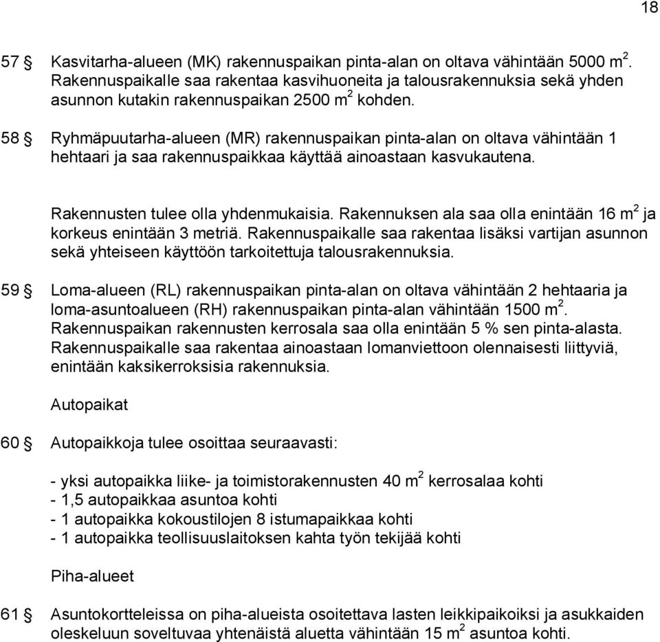 58 Ryhmäpuutarha-alueen (MR) rakennuspaikan pinta-alan on oltava vähintään 1 hehtaari ja saa rakennuspaikkaa käyttää ainoastaan kasvukautena. Rakennusten tulee olla yhdenmukaisia.