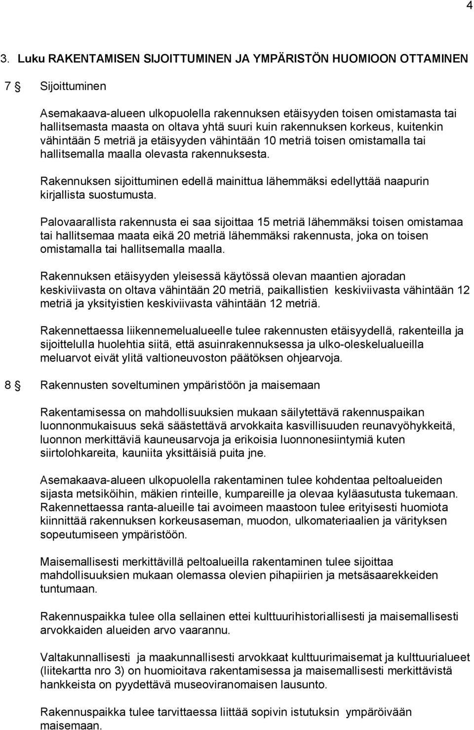 Rakennuksen sijoittuminen edellä mainittua lähemmäksi edellyttää naapurin kirjallista suostumusta.