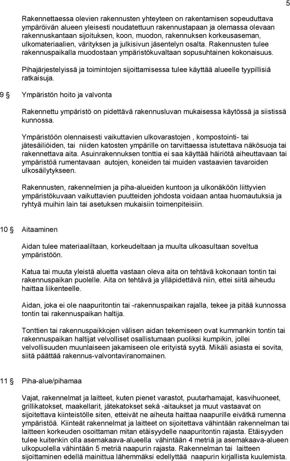 Pihajärjestelyissä ja toimintojen sijoittamisessa tulee käyttää alueelle tyypillisiä ratkaisuja.