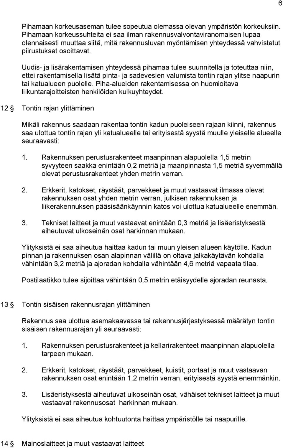 Uudis- ja lisärakentamisen yhteydessä pihamaa tulee suunnitella ja toteuttaa niin, ettei rakentamisella lisätä pinta- ja sadevesien valumista tontin rajan ylitse naapurin tai katualueen puolelle.