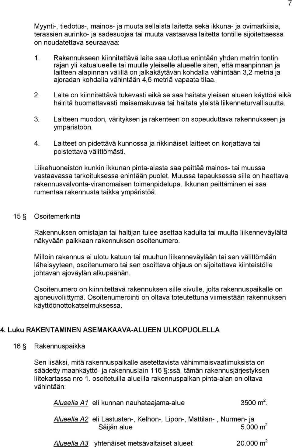 Rakennukseen kiinnitettävä laite saa ulottua enintään yhden metrin tontin rajan yli katualueelle tai muulle yleiselle alueelle siten, että maanpinnan ja laitteen alapinnan välillä on jalkakäytävän