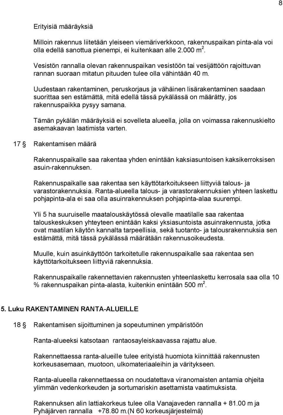 Uudestaan rakentaminen, peruskorjaus ja vähäinen lisärakentaminen saadaan suorittaa sen estämättä, mitä edellä tässä pykälässä on määrätty, jos rakennuspaikka pysyy samana.
