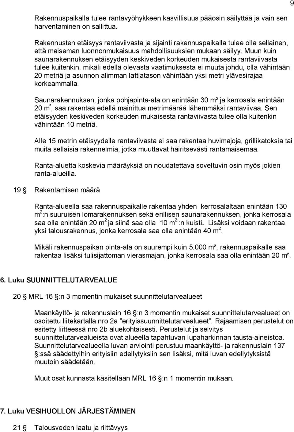 Muun kuin saunarakennuksen etäisyyden keskiveden korkeuden mukaisesta rantaviivasta tulee kuitenkin, mikäli edellä olevasta vaatimuksesta ei muuta johdu, olla vähintään 20 metriä ja asunnon alimman
