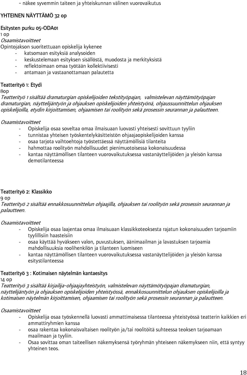 dramaturgian opiskelijoiden tekstityöpajan, valmistelevan näyttämötyöpajan dramaturgian, näyttelijäntyön ja ohjauksen opiskelijoiden yhteistyönä, ohjaussuunnittelun ohjauksen opiskelijoilla, etydin