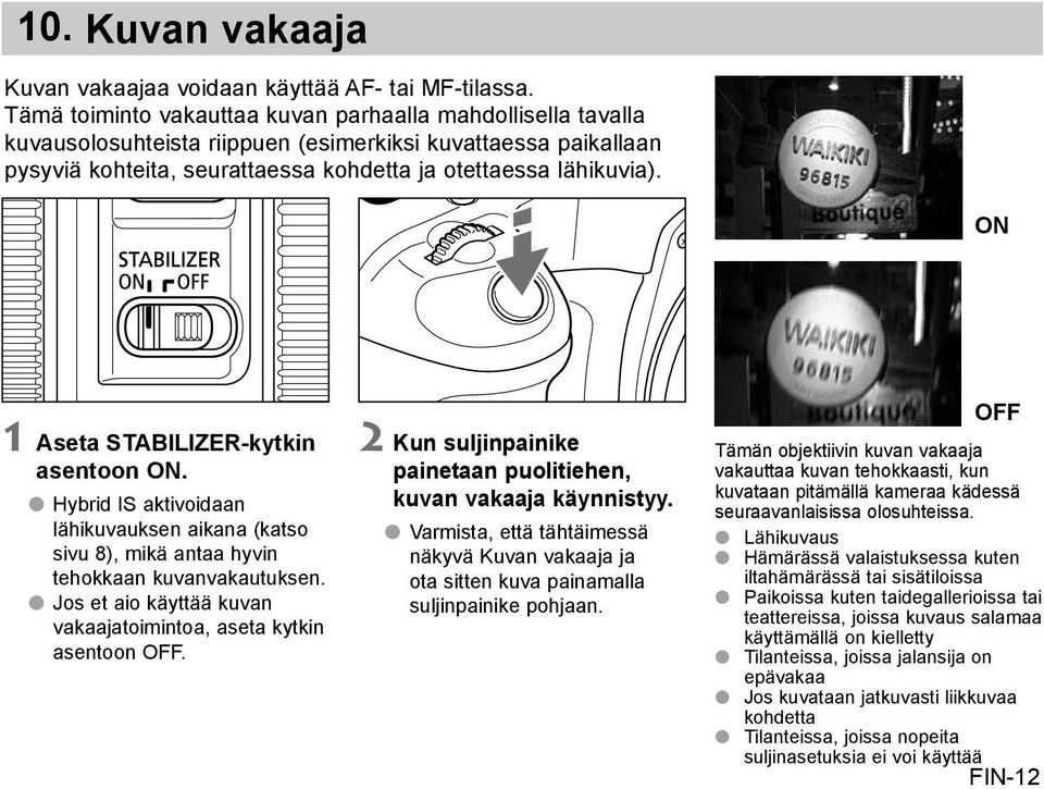 ON 1 Aseta STABILIZER-kytkin asentoon ON. Hybrid IS aktivoidaan lähikuvauksen aikana (katso sivu 8), mikä antaa hyvin tehokkaan kuvanvakautuksen.