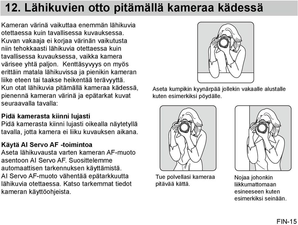 Kenttäsyvyys on myös erittäin matala lähikuvissa ja pienikin kameran liike eteen tai taakse heikentää terävyyttä.