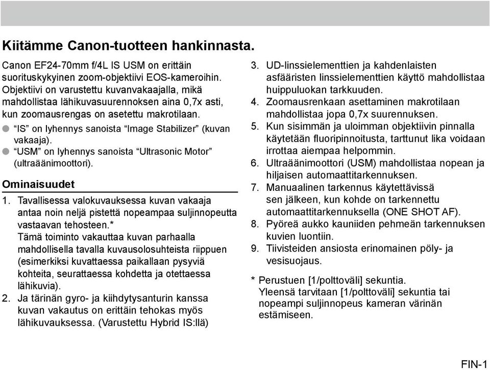 USM on lyhennys sanoista Ultrasonic Motor (ultraäänimoottori). Ominaisuudet 1. Tavallisessa valokuvauksessa kuvan vakaaja antaa noin neljä pistettä nopeampaa suljinnopeutta vastaavan tehosteen.