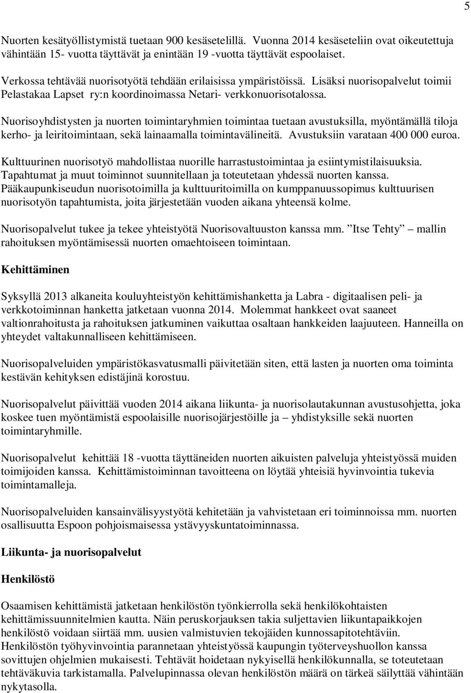 Nuorisoyhdistysten ja nuorten toimintaryhmien toimintaa tuetaan avustuksilla, myöntämällä tiloja kerho- ja leiritoimintaan, sekä lainaamalla toimintavälineitä. Avustuksiin varataan 400 000 euroa.