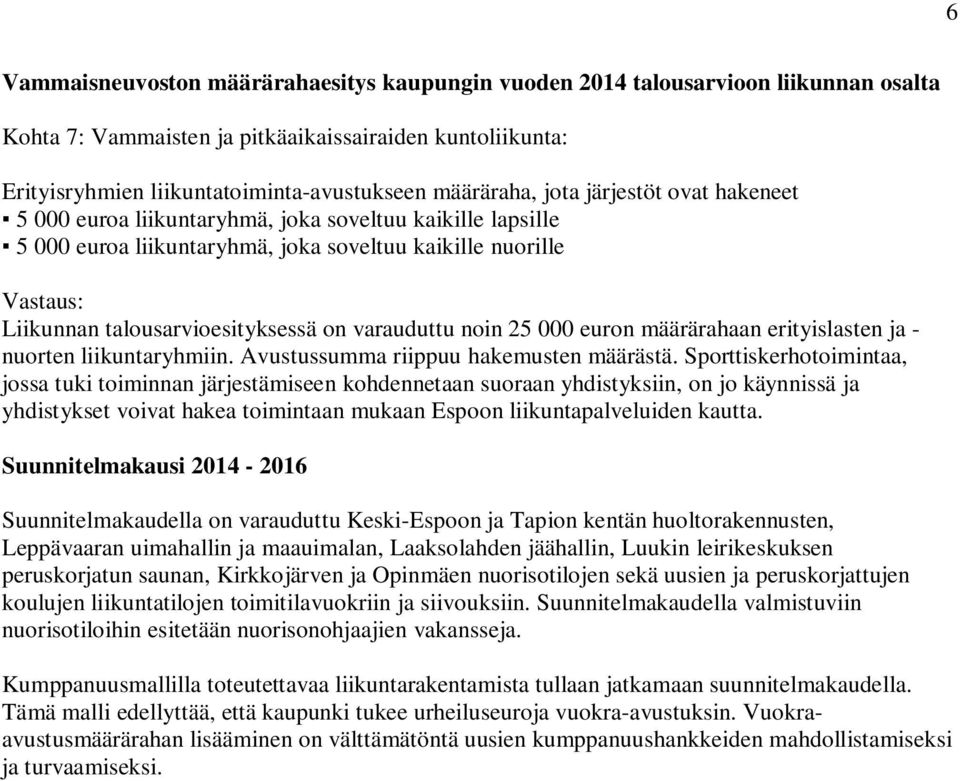on varauduttu noin 25 000 euron määrärahaan erityislasten ja - nuorten liikuntaryhmiin. Avustussumma riippuu hakemusten määrästä.