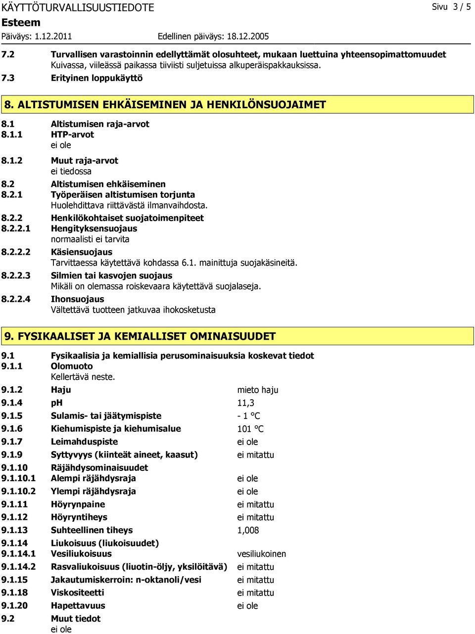 ALTISTUMISEN EHKÄISEMINEN JA HENKILÖNSUOJAIMET 8.1 Altistumisen raja-arvot 8.1.1 HTP-arvot 8.1.2 Muut raja-arvot 8.2 Altistumisen ehkäiseminen 8.2.1 Työperäisen altistumisen torjunta Huolehdittava riittävästä ilmanvaihdosta.