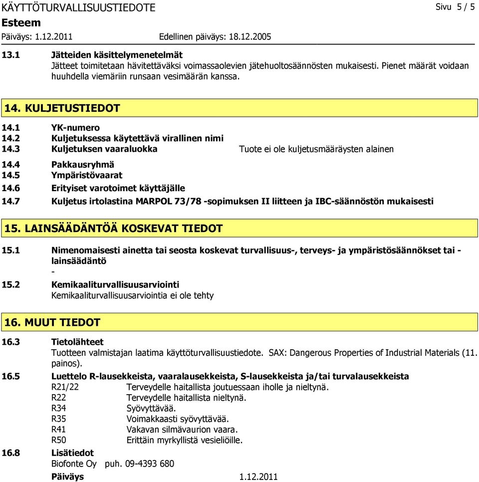 3 Kuljetuksen vaaraluokka Tuote kuljetusmääräysten alainen 14.4 Pakkausryhmä 14.5 Ympäristövaarat 14.6 Erityiset varotoimet käyttäjälle 14.