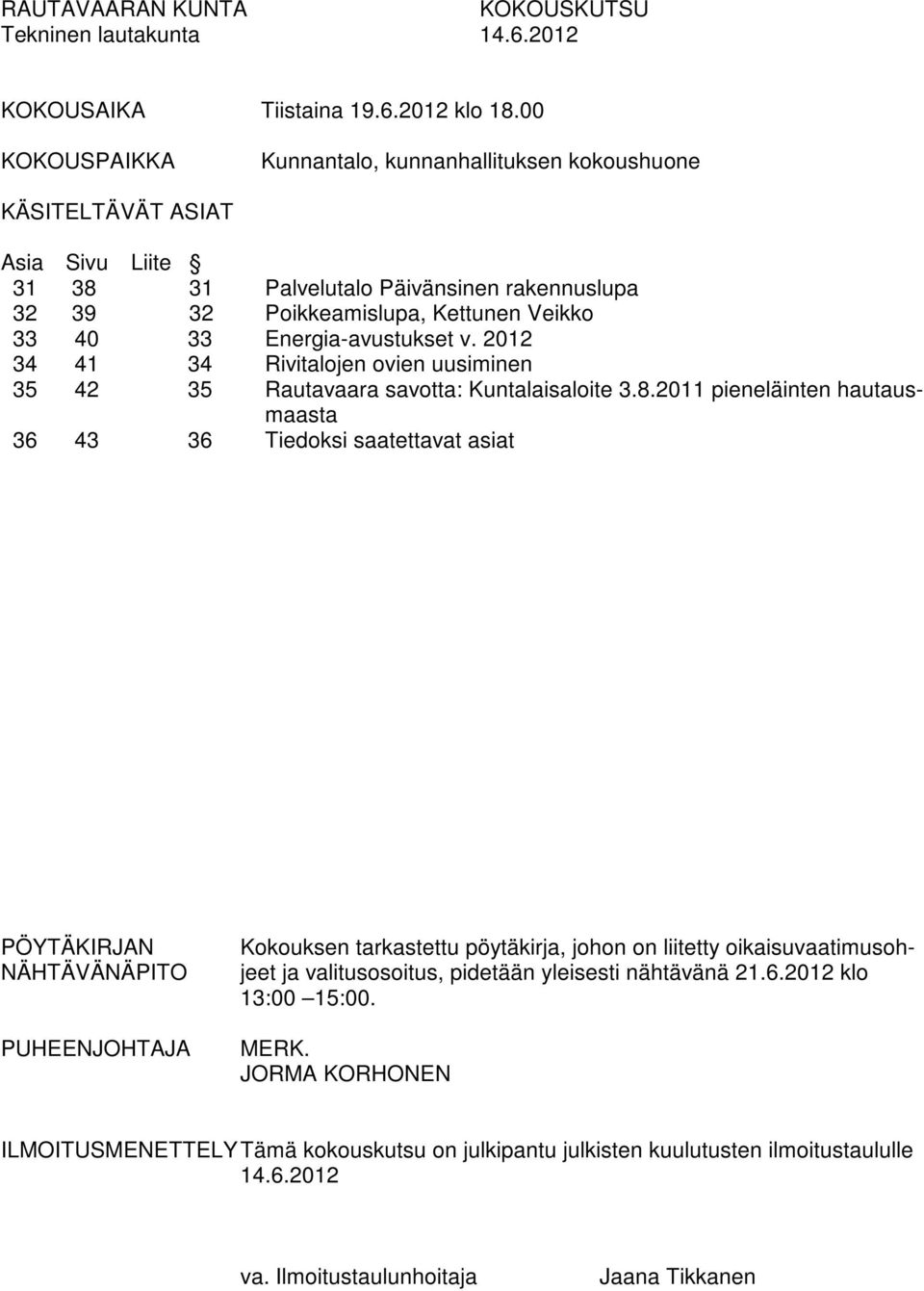 Energia-avustukset v. 2012 34 41 34 Rivitalojen ovien uusiminen 35 42 35 Rautavaara savotta: Kuntalaisaloite 3.8.