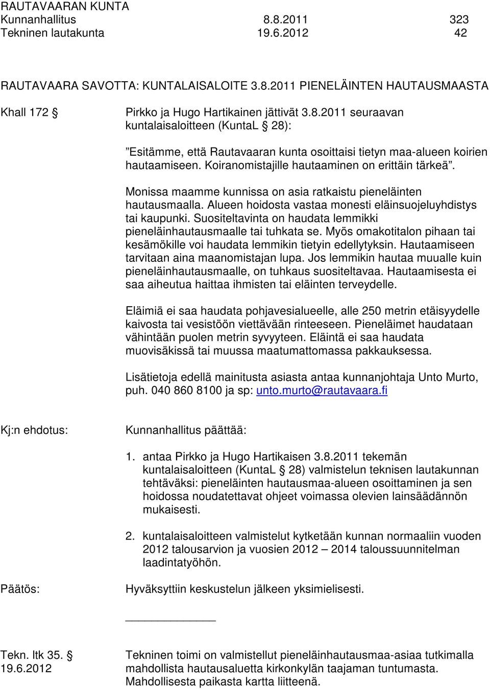 Suositeltavinta on haudata lemmikki pieneläinhautausmaalle tai tuhkata se. Myös omakotitalon pihaan tai kesämökille voi haudata lemmikin tietyin edellytyksin.