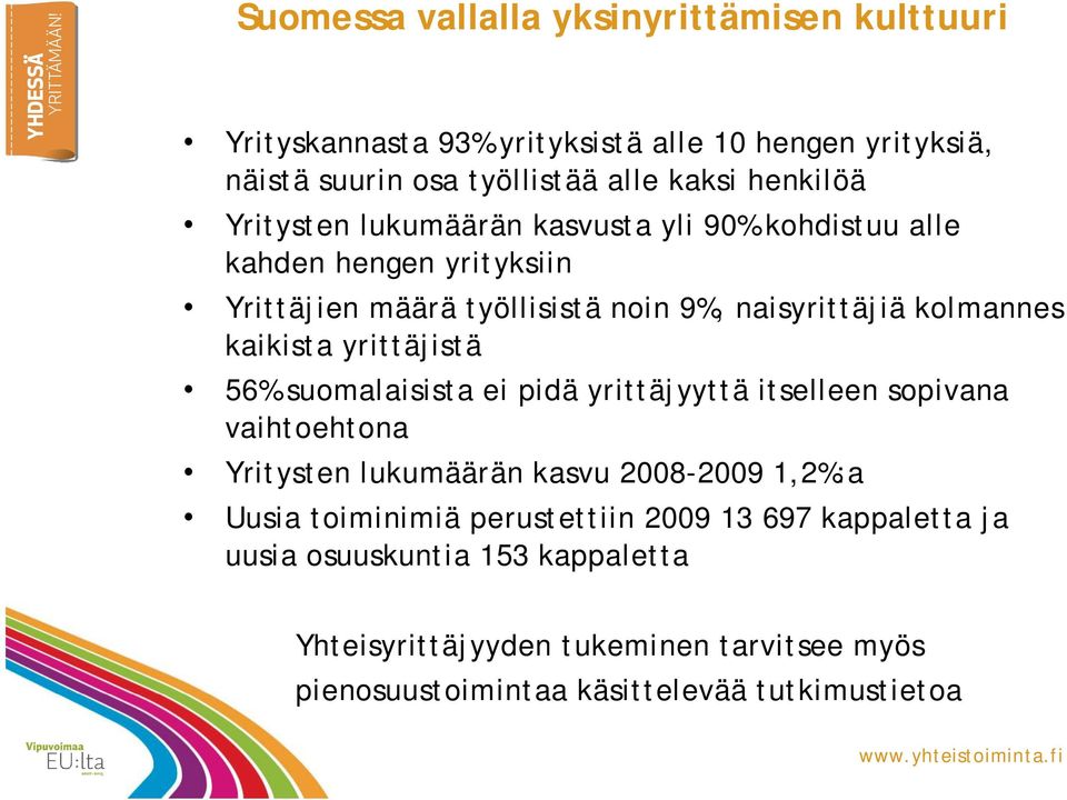 yrittäjistä 56% suomalaisista ei pidä yrittäjyyttä itselleen sopivana vaihtoehtona Yritysten lukumäärän kasvu 2008 2009 1,2%:a Uusia toiminimiä