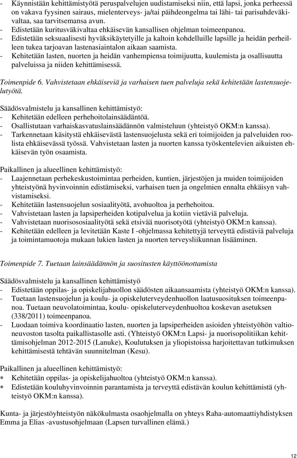 - Edistetään seksuaalisesti hyväksikäytetyille ja kaltoin kohdelluille lapsille ja heidän perheilleen tukea tarjoavan lastenasiaintalon aikaan saamista.